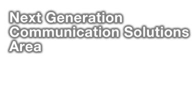 Next Generation Communication Solutions Area - to Accomplish Digital Transformation