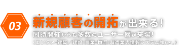 03　新規顧客の開拓が出来る!