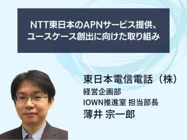 NTT東日本のAPNサービス提供、ユースケース創出に向けた取り組み