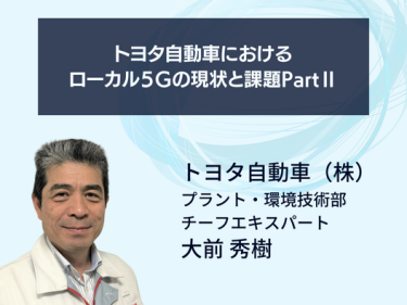 トヨタ自動車におけるローカル5Gの現状と課題PartⅡ