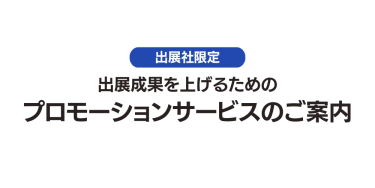 ＜出展社限定＞出展成果を上げるためのプロモーションサービスのご案内